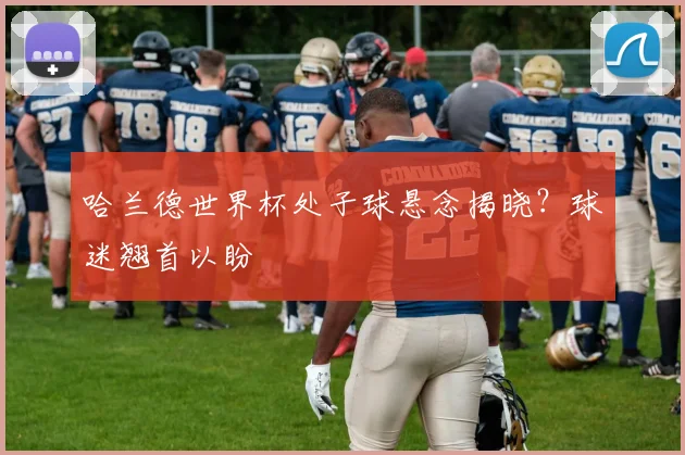 哈兰德世界杯处子球悬念揭晓？球迷翘首以盼