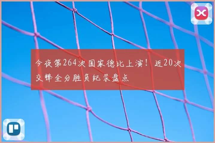 今夜第264次国家德比上演！近20次交锋全分胜负纪录盘点
