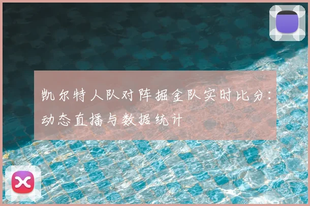 凯尔特人队对阵掘金队实时比分：动态直播与数据统计