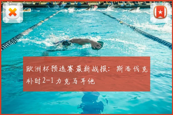 欧洲杯预选赛最新战报：斯洛伐克补时2-1力克马耳他